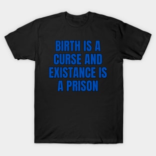 Birth Is A Curse And Existence Is A Prison T-Shirt